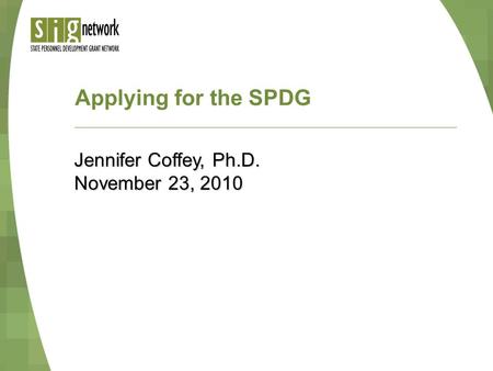 Applying for the SPDG Jennifer Coffey, Ph.D. November 23, 2010.