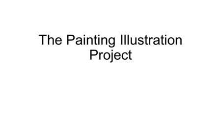 The Painting Illustration Project. The Color Illustration Challenge You will create a large painting that features the human figure as portrait for subject.