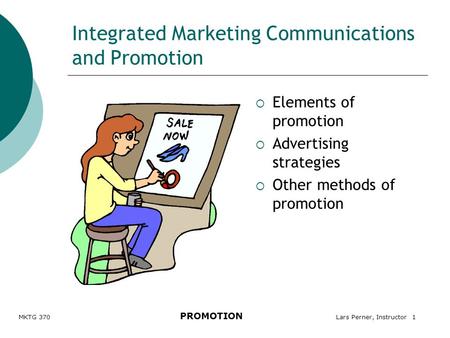 MKTG 370 PROMOTION Lars Perner, Instructor 1 Integrated Marketing Communications and Promotion  Elements of promotion  Advertising strategies  Other.