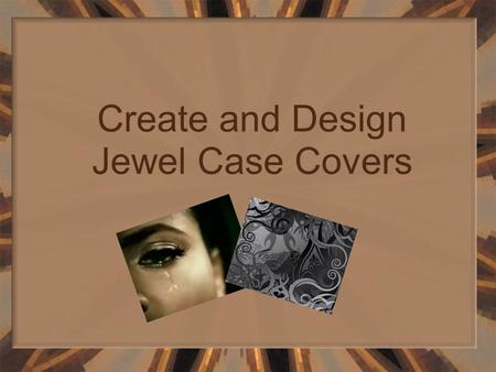 Create and Design Jewel Case Covers. Objective Students will use a template and various computer applications to create an original package design for.