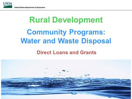 Community Programs: Water and Waste Disposal Direct Loans and Grants Rural Development.