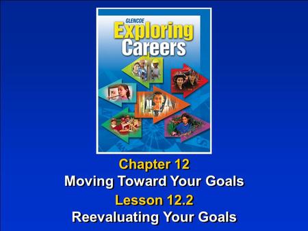 Chapter 12 Moving Toward Your Goals Chapter 12 Moving Toward Your Goals Lesson 12.2 Reevaluating Your Goals Lesson 12.2 Reevaluating Your Goals.