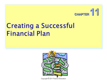 Copyright © 2011 Pearson Education CHAPTER 11. Copyright © 2011 Pearson Education Ch, 11: Creating a Successful Financial Plan 11 - 2  Common mistake.