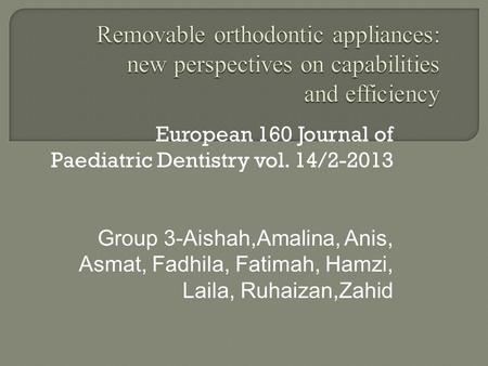 European 160 Journal of Paediatric Dentistry vol. 14/2-2013 Group 3-Aishah,Amalina, Anis, Asmat, Fadhila, Fatimah, Hamzi, Laila, Ruhaizan,Zahid.