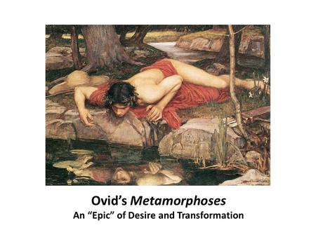 Ovid’s Metamorphoses An “Epic” of Desire and Transformation.