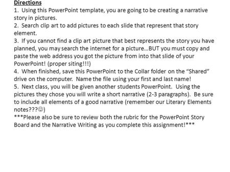 Directions 1. Using this PowerPoint template, you are going to be creating a narrative story in pictures. 2. Search clip art to add pictures to each slide.