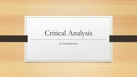 Critical Analysis An Introduction. What IS critical analysis??? Critical analysis is one of the most common types of research papers in literature,