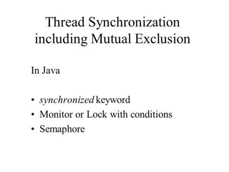 Thread Synchronization including Mutual Exclusion In Java synchronized keyword Monitor or Lock with conditions Semaphore.