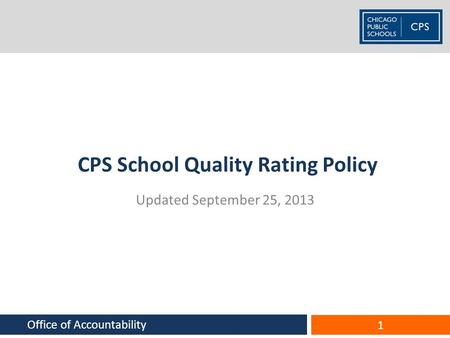 CPS School Quality Rating Policy Updated September 25, 2013 1 Office of Accountability.