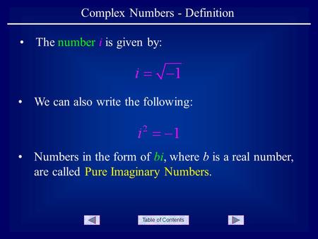 Table of Contents Complex Numbers - Definition The number i is given by: We can also write the following: Numbers in the form of bi, where b is a real.