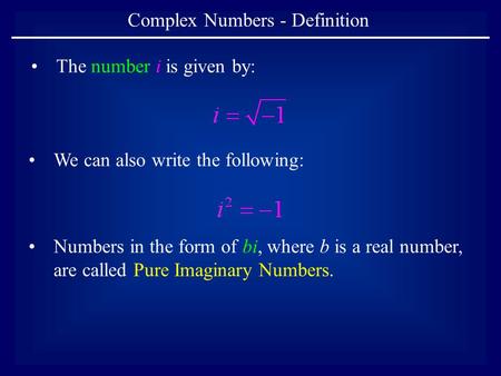 Complex Numbers - Definition The number i is given by: We can also write the following: Numbers in the form of bi, where b is a real number, are called.