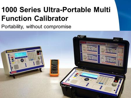 1000 Series Ultra-Portable Multi Function Calibrator Portability, without compromise.