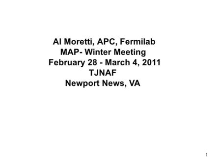 1 Al Moretti, APC, Fermilab MAP- Winter Meeting February 28 - March 4, 2011 TJNAF Newport News, VA.