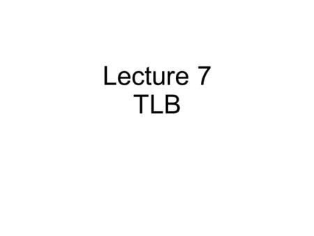 Lecture 7 TLB. Virtual Memory Approaches Time Sharing Static Relocation Base Base+Bounds Segmentation Paging.