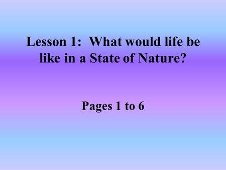 Lesson 1: What would life be like in a State of Nature? Pages 1 to 6.