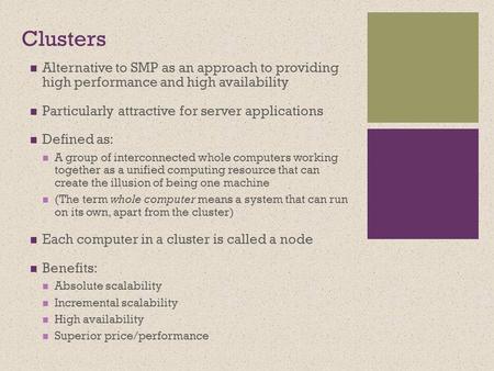 + Clusters Alternative to SMP as an approach to providing high performance and high availability Particularly attractive for server applications Defined.