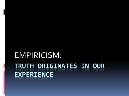 EMPIRICISM:. JOHN LOCKE  RECOGNIZED AS THE “FOUNDING FATHER” OF WHAT WE NOW UNDERSTAND IS THE “SCHOOL OF EMPIRICAL PRACTICES.”  ADVOCATED THE CONCEPT.