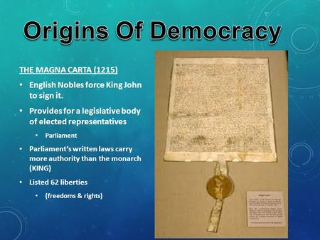 THE MAGNA CARTA (1215) English Nobles force King John to sign it. Provides for a legislative body of elected representatives Parliament Parliament’s written.