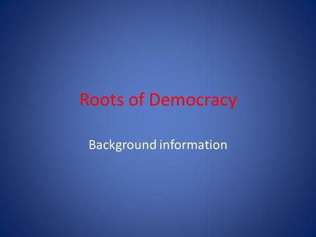 Roots of Democracy Background information. Athens in the time of Pericles “First citizen “ Idea of citizenship and democracy began in Greece Pericles.