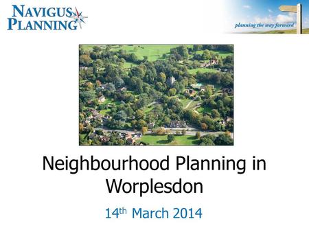 Neighbourhood Planning in Worplesdon 14 th March 2014.