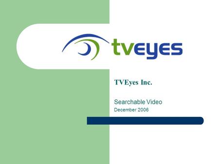 TVEyes Inc. Searchable Video December 2006. 2 3 Some Search History Text Search had a slow start – but is now fundamental Yahoo started as a directory.