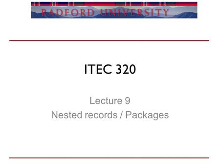 ITEC 320 Lecture 9 Nested records / Packages. Review Project ?’s Records Exam 1 next Friday.