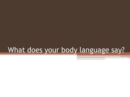 What does your body language say?. What is body language? Body language includes gestures, posture, and eye contact you use to send messages. Positive.