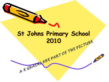 St Johns Primary School 2010 A-E GRADES ARE PART OF THE PICTURE.