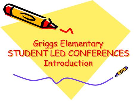 Griggs Elementary STUDENT LED CONFERENCES Introduction.