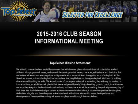 2015-2016 CLUB SEASON INFORMATIONAL MEETING Top Select Mission Statement: We strive to provide the best available resources that will allow our players.