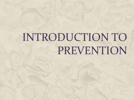 INTRODUCTION TO PREVENTION. PREVENTION OF SUBSTANCE ABUSE  Primary Prevention: designed to be generic in nature and appropriate for a large target population.