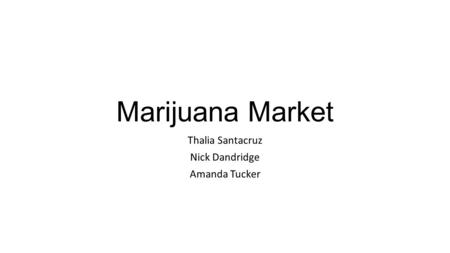 Marijuana Market Thalia Santacruz Nick Dandridge Amanda Tucker.