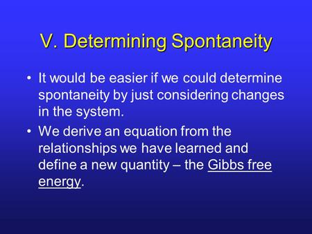 V. Determining Spontaneity It would be easier if we could determine spontaneity by just considering changes in the system. We derive an equation from the.