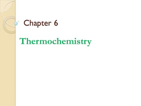 Chapter 6 Thermochemistry. Enthalpy the enthalpy, H, of a system is the sum of the internal energy of the system and the product of pressure and volume.