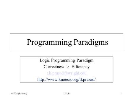 Cs774 (Prasad)L1LP1 Programming Paradigms Logic Programming Paradigm Correctness > Efficiency