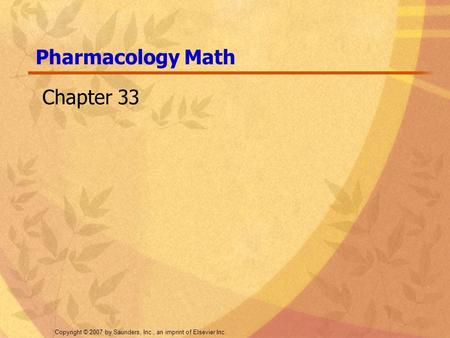 Copyright © 2007 by Saunders, Inc., an imprint of Elsevier Inc. Pharmacology Math Chapter 33.