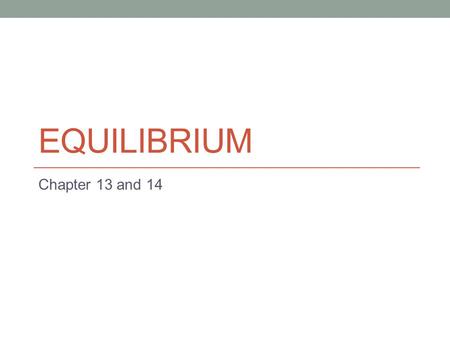 EQUILIBRIUM Chapter 13 and 14. Homework Chapter 13 pg 628 1-71 odd Chapter 14 pg 688 11-87 odd 2.