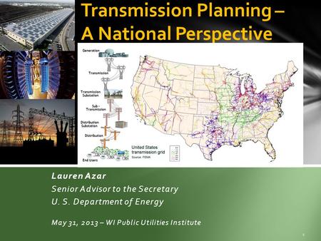 Lauren Azar Senior Advisor to the Secretary U. S. Department of Energy May 31, 2013 – WI Public Utilities Institute 1 Transmission Planning – A National.