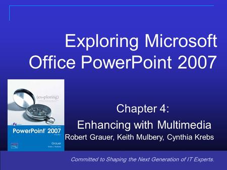 Copyright © 2010 Pearson Education, Inc. Publishing as Prentice Hall 1 Committed to Shaping the Next Generation of IT Experts. Chapter 4: Enhancing with.