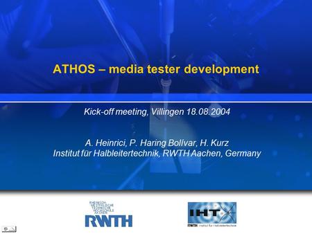 Kick-off meeting, Villingen 18.08.2004 A. Heinrici, P. Haring Bolívar, H. Kurz Institut für Halbleitertechnik, RWTH Aachen, Germany ATHOS – media tester.