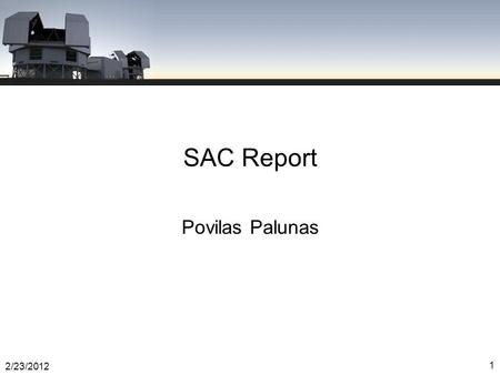 SAC Report Povilas Palunas 2/23/2012 1. Primary Mirrors Primary Aluminizing Schedule back on track –Baade aluminized in Jan after 4 years. 3% gain over.