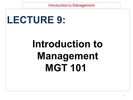 Introduction to Management LECTURE 9: Introduction to Management MGT 101 1.