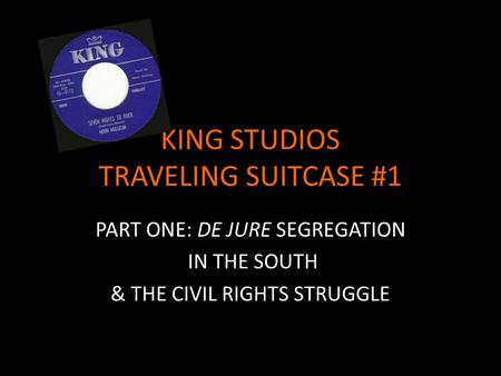 KING STUDIOS TRAVELING SUITCASE #1 PART ONE: DE JURE SEGREGATION IN THE SOUTH & THE CIVIL RIGHTS STRUGGLE.