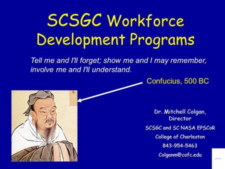 SCSGC Workforce Development Programs Dr. Mitchell Colgan, Director SCSGC and SC NASA EPSCoR College of Charleston 843-954-5463 Tell me.