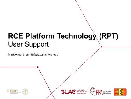 RCE Platform Technology (RPT) Mark Arndt User Support.