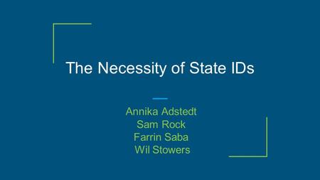 The Necessity of State IDs Annika Adstedt Sam Rock Farrin Saba Wil Stowers.