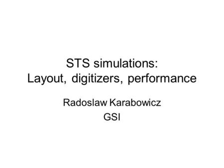 STS simulations: Layout, digitizers, performance Radoslaw Karabowicz GSI.