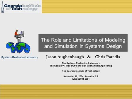 Systems Realization Laboratory The Role and Limitations of Modeling and Simulation in Systems Design Jason Aughenbaugh & Chris Paredis The Systems Realization.