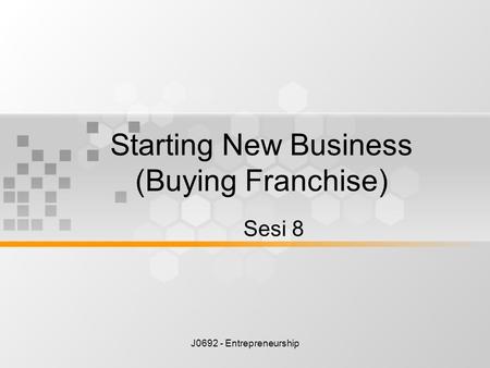 J0692 - Entrepreneurship Starting New Business (Buying Franchise) Sesi 8.