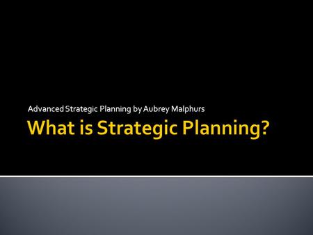 Advanced Strategic Planning by Aubrey Malphurs. 1. Strategic planning address three organizational questions: Who are we? Where are we going? How will.